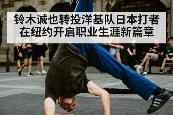 铃木诚也转投洋基队日本打者在纽约开启职业生涯新篇章